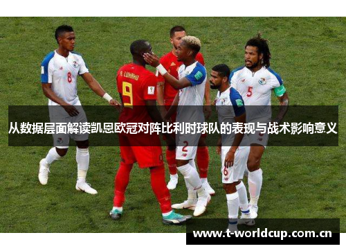 从数据层面解读凯恩欧冠对阵比利时球队的表现与战术影响意义